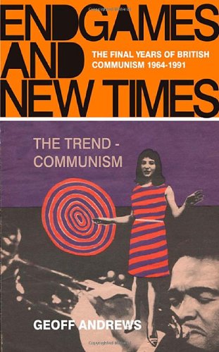 Endgames and New Times: the Final Years of British Communism
